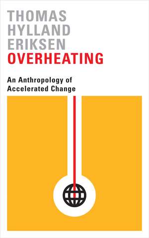 Overheating: An Anthropology of Accelerated Change de Thomas Hylland Eriksen