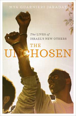 The Unchosen: The Lives of Israel's New Others de Mya Guarnieri Jaradat