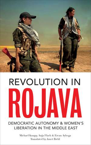 Revolution in Rojava: Democratic Autonomy and Women's Liberation in the Syrian Kurdistan de Michael Knapp