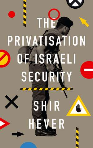 The Privatisation of Israeli Security de Shir Hever