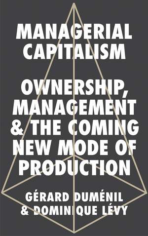 Managerial Capitalism: Ownership, Management, and the Coming New Mode of Production de Gérard Duménil