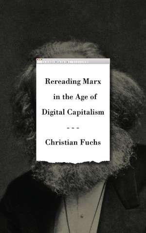 Rereading Marx in the Age of Digital Capitalism de Christian Fuchs