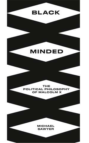 Black Minded: The Political Philosophy of Malcolm X de Michael E. Sawyer