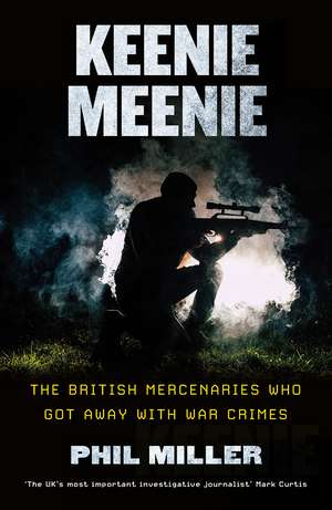 Keenie Meenie: The British Mercenaries Who Got Away with War Crimes de Phil Miller