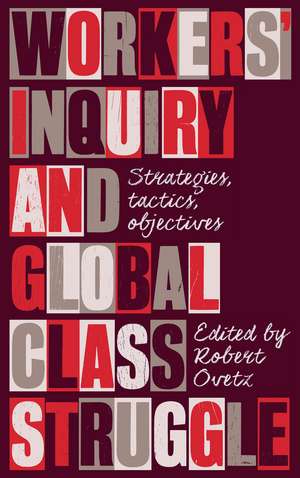 Workers' Inquiry and Global Class Struggle: Strategies, Tactics, Objectives de Robert Ovetz