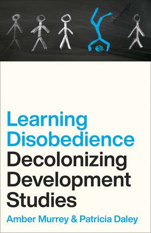 Learning Disobedience: Decolonizing Development Studies de Amber Murrey