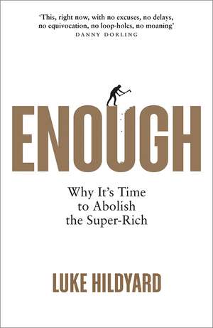 Enough: Why It's Time to Abolish the Super-Rich de Luke Hildyard