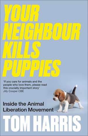 Your Neighbour Kills Puppies: Inside the Animal Liberation Movement de Tom Harris