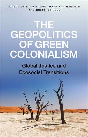 The Geopolitics of Green Colonialism: Global Justice and Ecosocial Transitions de Miriam Lang