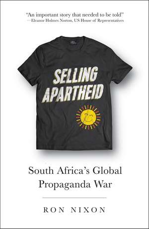 Selling Apartheid: South Africa's Global Propaganda War de Ron Nixon