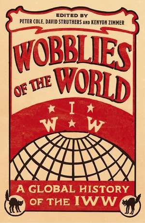 Wobblies of the World: A Global History of the IWW de Peter Cole