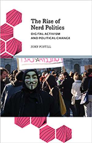 The Rise of Nerd Politics: Digital Activism and Political Change de John Postill