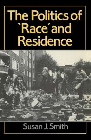 Politics of Race and Residence – Citizenship, Segregation and White Supremacy in Britain de SJ Smith