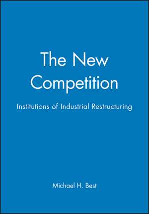 The New Competition – Institutions of Industrial Restructuring de MH Best