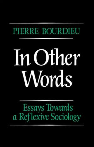 In Other Words – Essays Towards a Reflexive Sociology de P Bourdieu