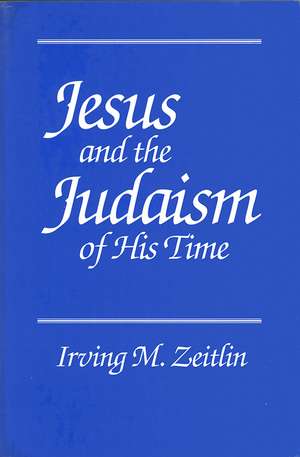 Jesus and the Judaism of His Time de IM Zeitlin