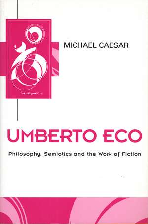 Umberto Eco: Philosophy, Semiotics and the Work of Fiction de Caesar