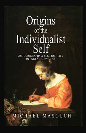 Origins of the Individualist Self – Autobiography and Self–Identity in England, 1591 – 1791 de M Mascuch