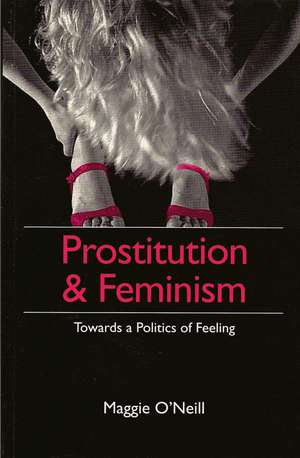 Prostitution and Feminism – Towards a Politics of Feeling de O′Neill