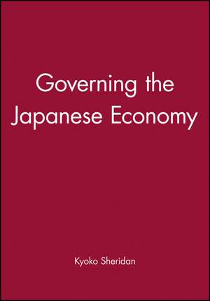 Governing the Japanese Economy de K Sheridan