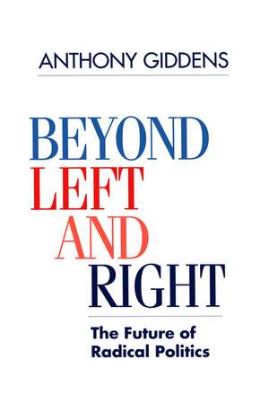 Beyond Left and Right – The Future of Radical Politics de A Giddens