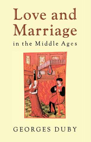 Love and Marriage in the Middle Ages de G Duby