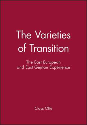 Varieties of Transition – The East European and East Geman Experience de C Offe