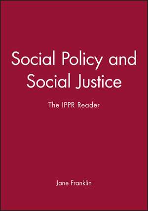 Social Policy and Social Justice – The IPPR Reader de Franklin