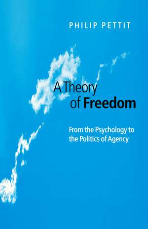 A Theory of Freedom – From the Psychology to the Politics of Agency de P Pettit