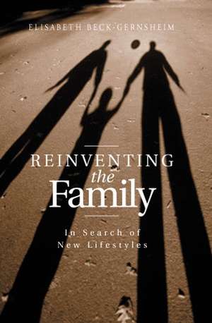 Reinventing the Family – In Search of New Lifestyles de E Beck–Gernsheim