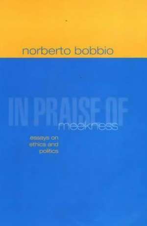 In Praise of Meekness – Essays on Ethnics and Politics de N. Bobbio