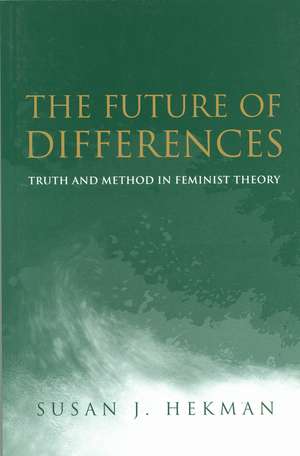 The Future of Differences – Truth and Method in Feminist Theory de SJ Hekman