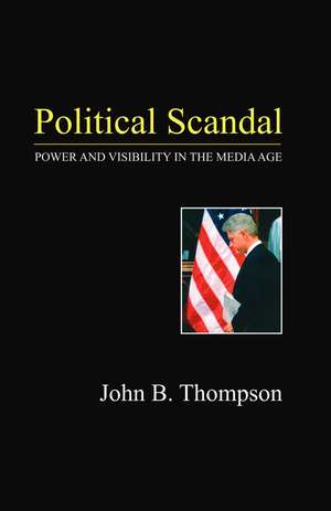 Political Scandal – Power and Visibility in the Media Age de JB Thompson