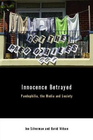 Innocence Betrayed – Paedophilia, The Media and Society de D. Wilson