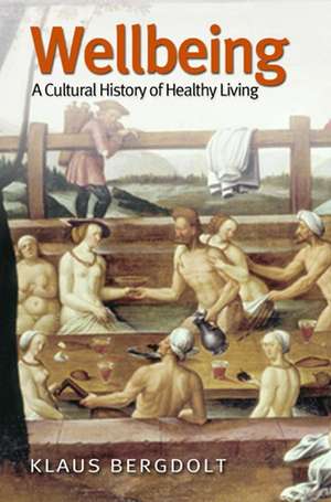 Wellbeing – Cultural History of Healthy Living de K Bergdolt