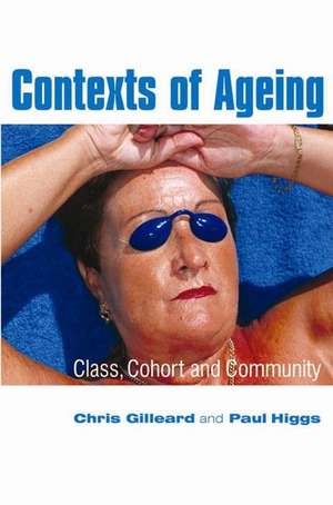 Contexts of Ageing: Class, Cohort and Community de C Gilleard