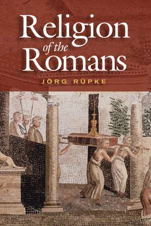 Religion of the Romans de J Rupke