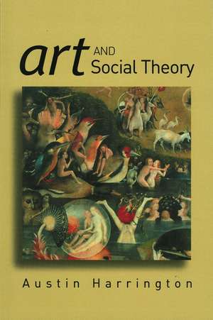 Art and Social Theory: Sociological Arguments in Aesthetics de A Harrington