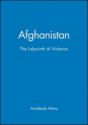 Afghanistan – The Labyrinth of Violence de A Misra