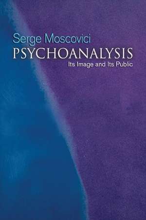 Psychoanalysis – Its Image and Its Public de S Moscovici