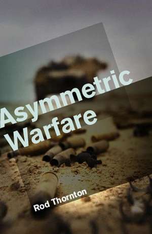 Asymmetric Warfare de Rod Thornton