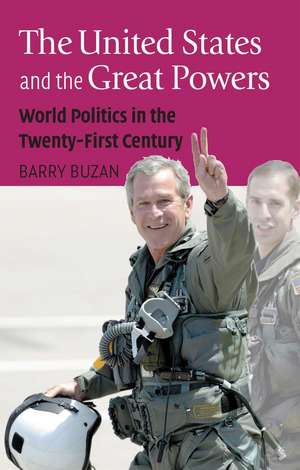 The United States and the Great Powers: World Politics in the Twenty–First Century de Barry Buzan