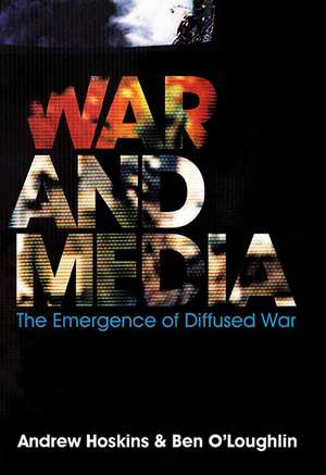 War and Media – The Emergence of Diffused War de A Hoskins