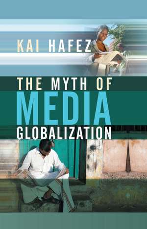 The Myth of Media Globalization de K Hafez