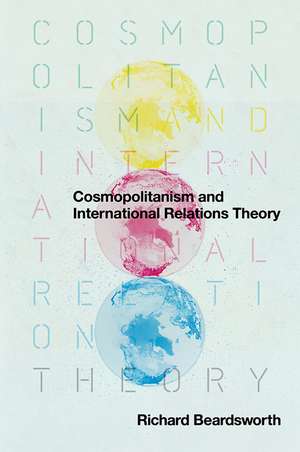 Cosmopolitanism and International Relations Theory de R Beardsworth