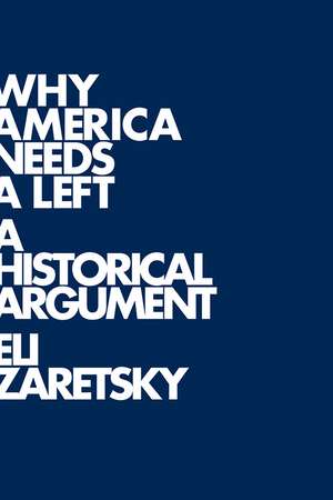 Why America Needs a Left – A Historical Argument de E Zaretsky