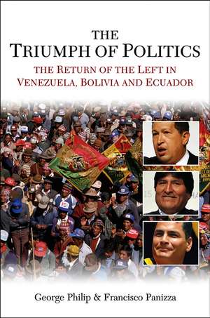 The Triumph of Politics – The Return of the Left in Venezuela, Bolivia and Ecuador de G Philip