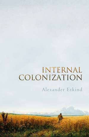 Internal Colonization – Russia′s Imperial Experience de A Etkind