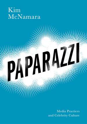 Paparazzi – Media Practices and Celebrity Culture de K McNamara