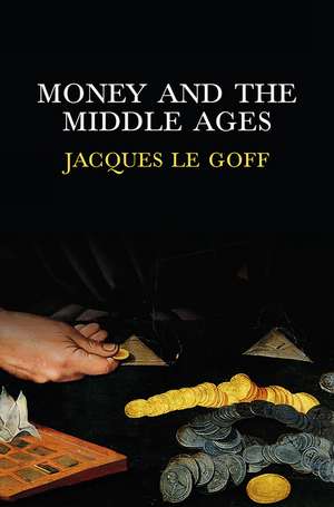 Money and the Middle Ages de Jacques Le Goff